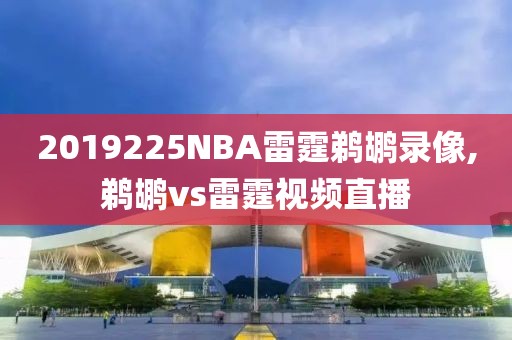 2019225NBA雷霆鹈鹕录像,鹈鹕vs雷霆视频直播