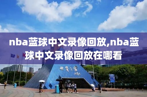 nba蓝球中文录像回放,nba蓝球中文录像回放在哪看