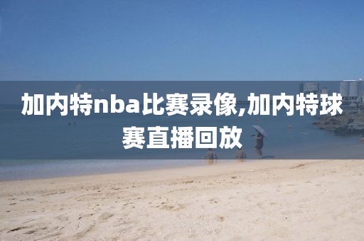 加内特nba比赛录像,加内特球赛直播回放