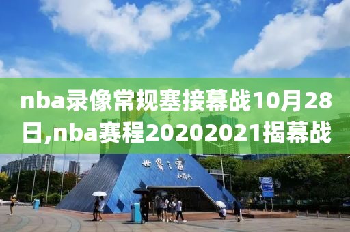 nba录像常规塞接幕战10月28日,nba赛程20202021揭幕战