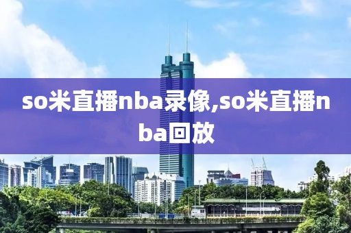 so米直播nba录像,so米直播nba回放