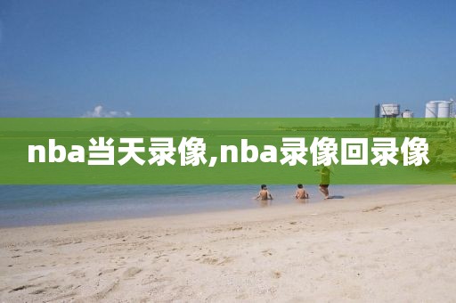 nba当天录像,nba录像回录像