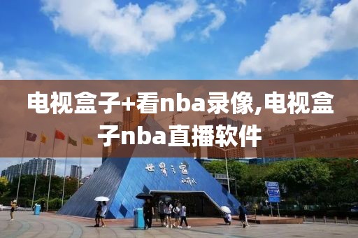 电视盒子+看nba录像,电视盒子nba直播软件