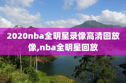 2020nba全明星录像高清回放像,nba全明星回放