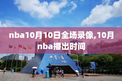 nba10月10日全场录像,10月nba播出时间