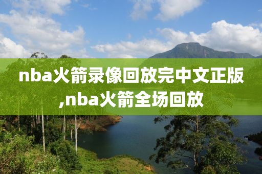 nba火箭录像回放完中文正版,nba火箭全场回放