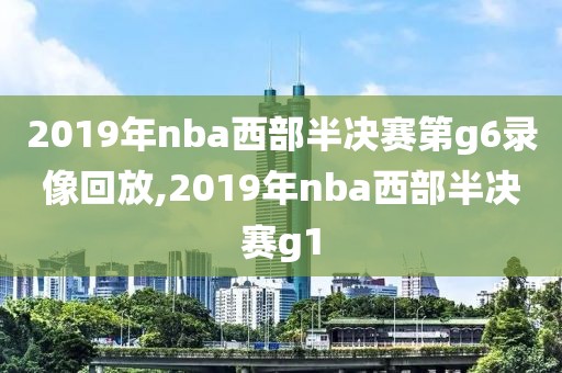 2019年nba西部半决赛第g6录像回放,2019年nba西部半决赛g1