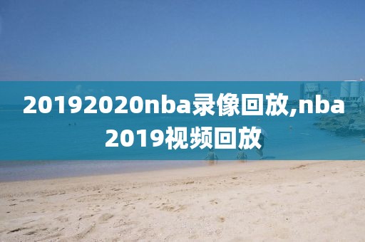 20192020nba录像回放,nba2019视频回放
