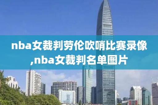 nba女裁判劳伦吹哨比赛录像,nba女裁判名单图片