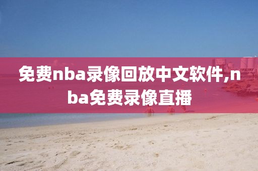 免费nba录像回放中文软件,nba免费录像直播