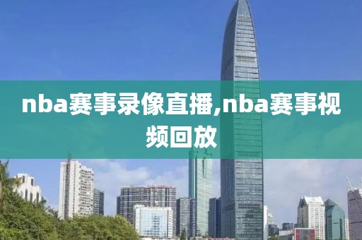 nba赛事录像直播,nba赛事视频回放