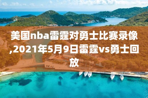 美国nba雷霆对勇士比赛录像,2021年5月9日雷霆vs勇士回放