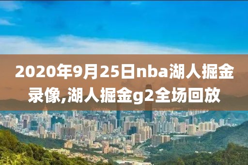 2020年9月25日nba湖人掘金录像,湖人掘金g2全场回放