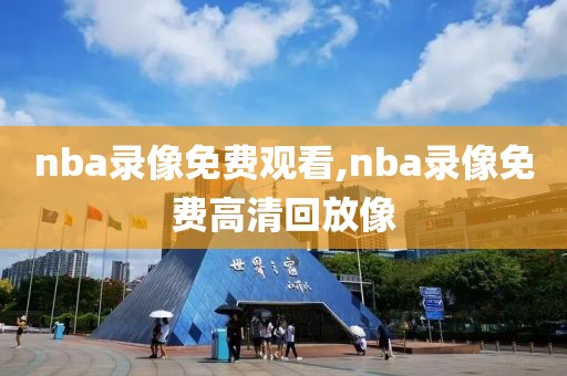 nba录像免费观看,nba录像免费高清回放像