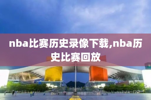nba比赛历史录像下载,nba历史比赛回放 nba比赛历史录像下载,nba历史比赛回放