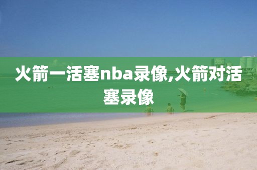火箭一活塞nba录像,火箭对活塞录像