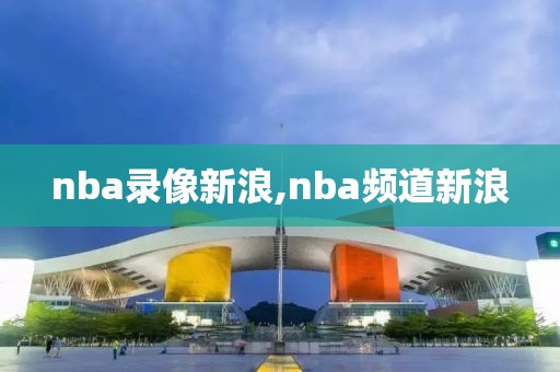 nba录像新浪,nba频道新浪