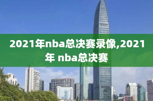 2021年nba总决赛录像,2021年 nba总决赛